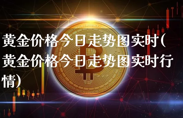 黄金价格今日走势图实时(黄金价格今日走势图实时行情)_https://www.cangshenghg.com_财经新闻_第1张