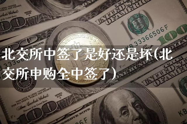 北交所中签了是好还是坏(北交所申购全中签了)_https://www.cangshenghg.com_A股_第1张