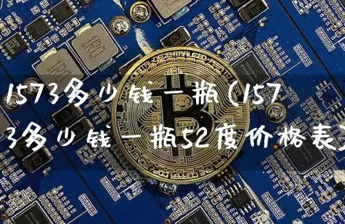 1573多少钱一瓶(1573多少钱一瓶52度价格表)_https://www.cangshenghg.com_创业板_第1张