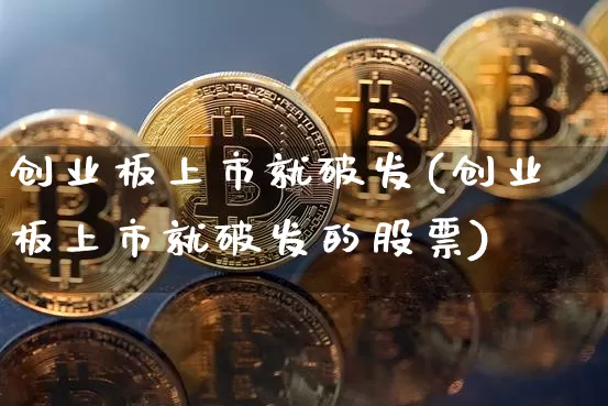 创业板上市就破发(创业板上市就破发的股票)_https://www.cangshenghg.com_北交所_第1张