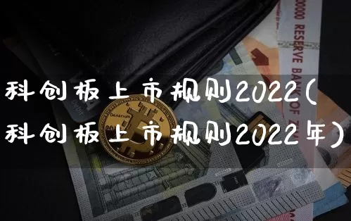 科创板上市规则2022(科创板上市规则2022年)_https://www.cangshenghg.com_北交所_第1张