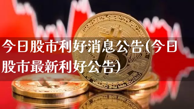 今日股市利好消息公告(今日股市最新利好公告)_https://www.cangshenghg.com_财经新闻_第1张