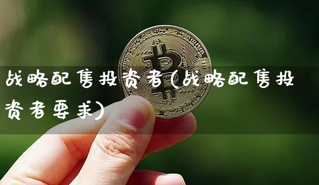 战略配售投资者(战略配售投资者要求)_https://www.cangshenghg.com_科创板_第1张