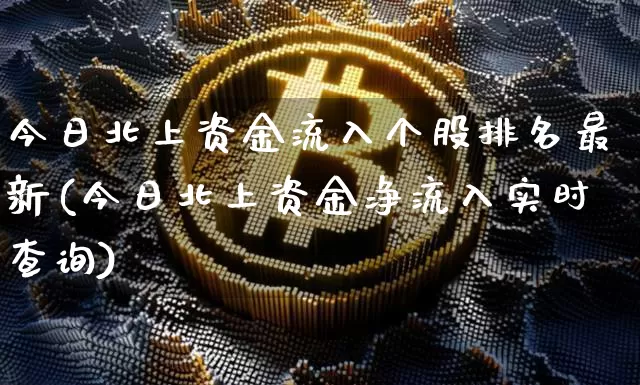 今日北上资金流入个股排名最新(今日北上资金净流入实时查询)_https://www.cangshenghg.com_科创板_第1张