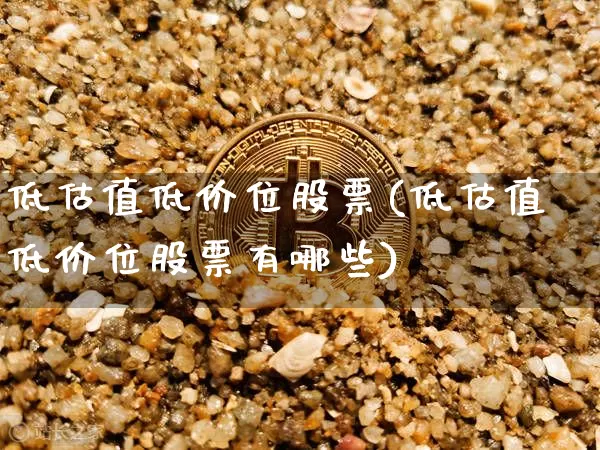 低估值低价位股票(低估值低价位股票有哪些)_https://www.cangshenghg.com_北交所_第1张