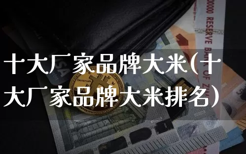 十大厂家品牌大米(十大厂家品牌大米排名)_https://www.cangshenghg.com_财经新闻_第1张