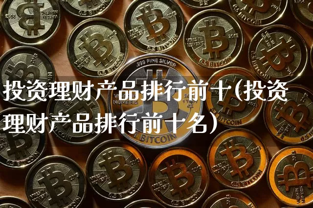 投资理财产品排行前十(投资理财产品排行前十名)_https://www.cangshenghg.com_北交所_第1张