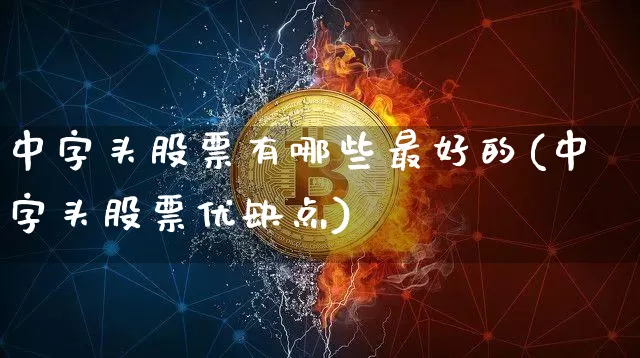 中字头股票有哪些最好的(中字头股票优缺点)_https://www.cangshenghg.com_北交所_第1张