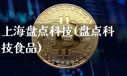 上海盘点科技(盘点科技食品)_https://www.cangshenghg.com_A股_第1张