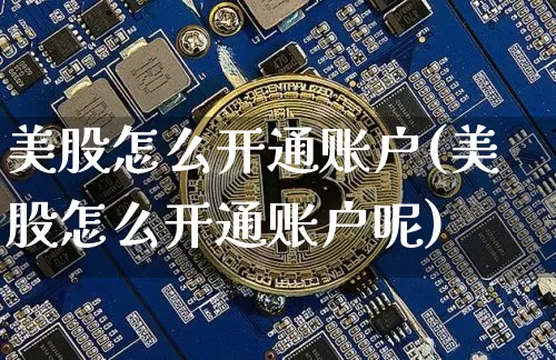 美股怎么开通账户(美股怎么开通账户呢)_https://www.cangshenghg.com_科创板_第1张