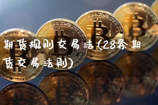 期货规则交易法(28条期货交易法则)_https://www.cangshenghg.com_财经新闻_第1张