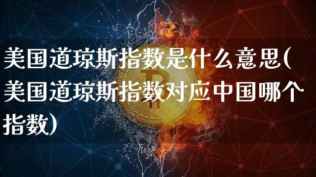 美国道琼斯指数是什么意思(美国道琼斯指数对应中国哪个指数)_https://www.cangshenghg.com_北交所_第1张