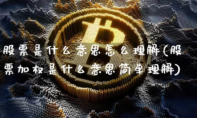 股票是什么意思怎么理解(股票加权是什么意思简单理解)_https://www.cangshenghg.com_北交所_第1张