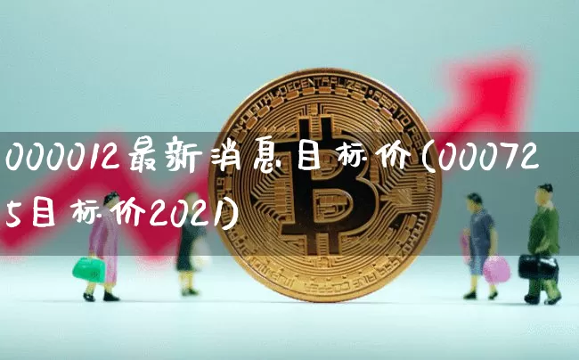 000012最新消息目标价(000725目标价2021)_https://www.cangshenghg.com_北交所_第1张