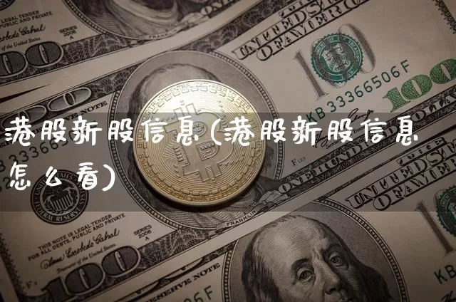 港股新股信息(港股新股信息怎么看)_https://www.cangshenghg.com_创业板_第1张