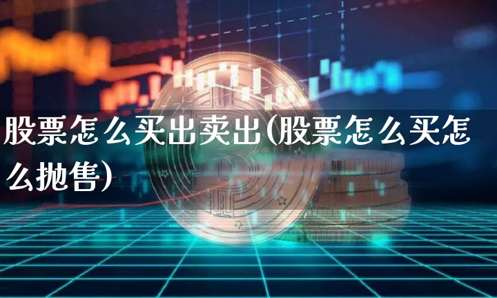 股票怎么买出卖出(股票怎么买怎么抛售)_https://www.cangshenghg.com_财经新闻_第1张