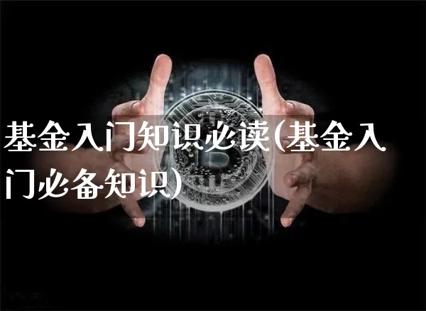 基金入门知识必读(基金入门必备知识)_https://www.cangshenghg.com_北交所_第1张