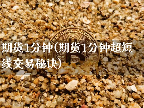 期货1分钟(期货1分钟超短线交易秘诀)_https://www.cangshenghg.com_北交所_第1张