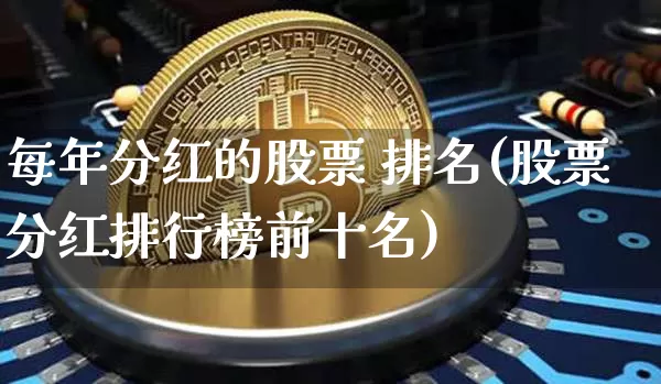 每年分红的股票 排名(股票分红排行榜前十名)_https://www.cangshenghg.com_创业板_第1张