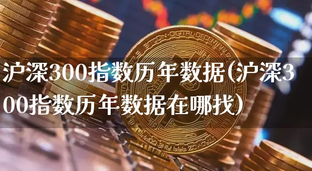 沪深300指数历年数据(沪深300指数历年数据在哪找)_https://www.cangshenghg.com_创业板_第1张