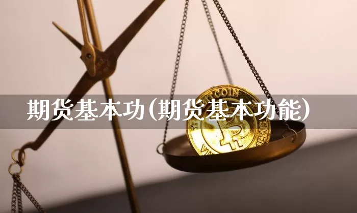 期货基本功(期货基本功能)_https://www.cangshenghg.com_财经新闻_第1张
