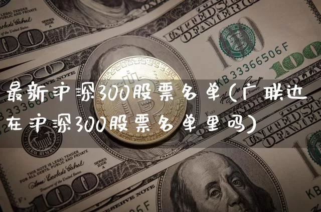 最新沪深300股票名单(广联达在沪深300股票名单里吗)_https://www.cangshenghg.com_科创板_第1张