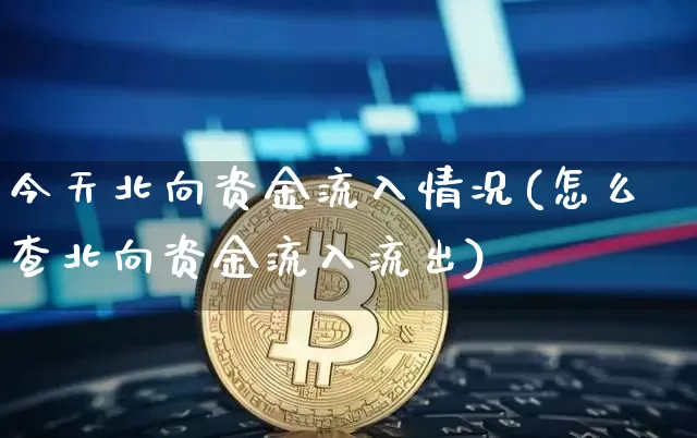 今天北向资金流入情况(怎么查北向资金流入流出)_https://www.cangshenghg.com_创业板_第1张