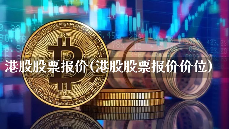 港股股票报价(港股股票报价价位)_https://www.cangshenghg.com_创业板_第1张