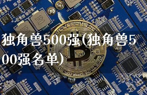 独角兽500强(独角兽500强名单)_https://www.cangshenghg.com_北交所_第1张