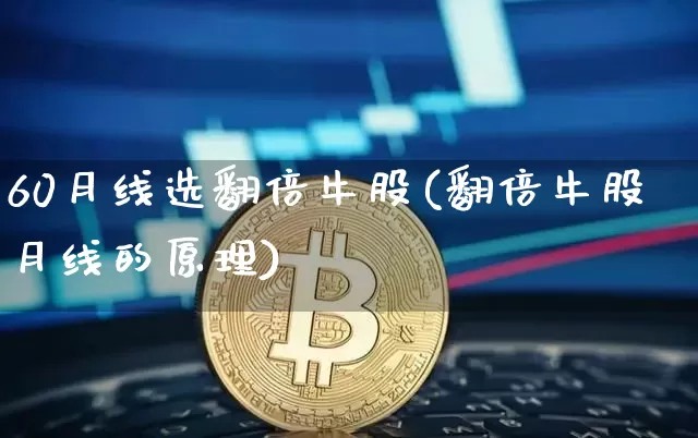 60月线选翻倍牛股(翻倍牛股月线的原理)_https://www.cangshenghg.com_财经新闻_第1张