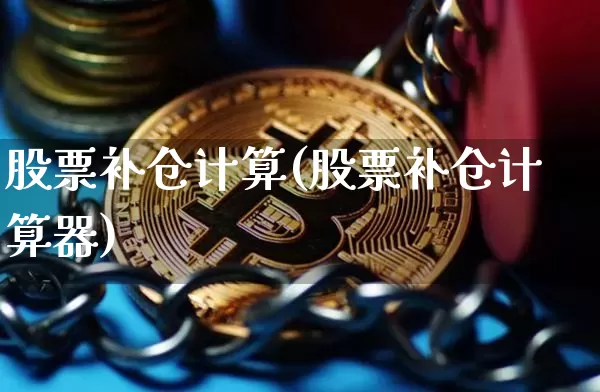 股票补仓计算(股票补仓计算器)_https://www.cangshenghg.com_北交所_第1张