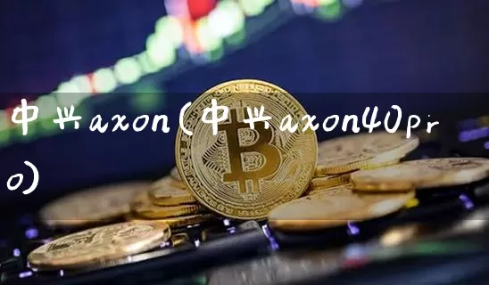 中兴axon(中兴axon40pro)_https://www.cangshenghg.com_科创板_第1张