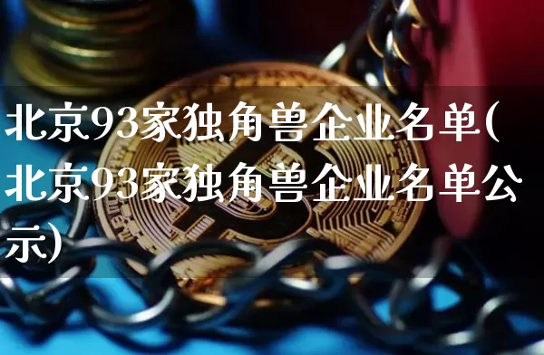 北京93家独角兽企业名单(北京93家独角兽企业名单公示)_https://www.cangshenghg.com_A股_第1张