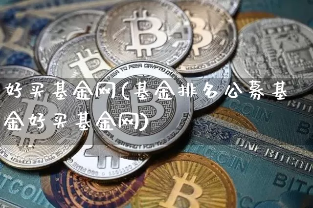 好买基金网(基金排名公募基金好买基金网)_https://www.cangshenghg.com_北交所_第1张
