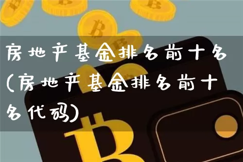房地产基金排名前十名(房地产基金排名前十名代码)_https://www.cangshenghg.com_财经新闻_第1张