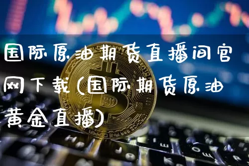 国际原油期货直播间官网下载(国际期货原油黄金直播)_北交所_第1张_华信财经网 国际原油期货直播间官网下载(国际期货原油黄金直播)_https://www.cangshenghg.com_北交所_第1张