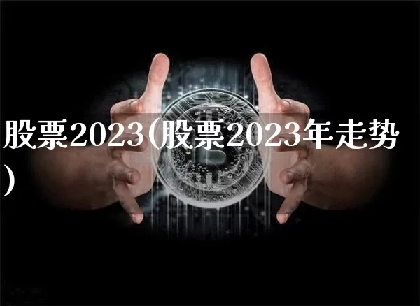 股票2023(股票2023年走势)_https://www.cangshenghg.com_科创板_第1张