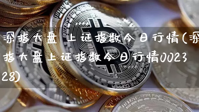 深指大盘 上证指数今日行情(深指大盘上证指数今日行情002328)_https://www.cangshenghg.com_财经新闻_第1张